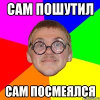 сам пошутил сам посмеялся