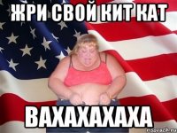 жри свой кит кат вахахахаха