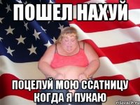 пошел нахуй поцелуй мою ссатницу когда я пукаю