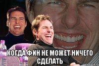  когда фин не может ничего сделать