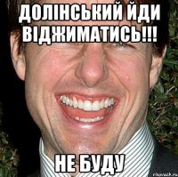 долінський йди віджиматись!!! не буду