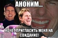 аноним... хочет пригласить меня на свидание!