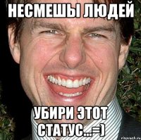 несмешы людей убири этот статус...=)