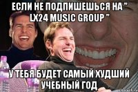 если не подпишешься на " lx24 music group " у тебя будет самый худший учебный год