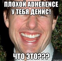 плохой adherence у тебя денис! что это???