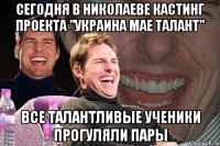 сегодня в николаеве кастинг проекта "украина мае талант" все талантливые ученики прогуляли пары