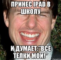 принес ipad в школу и думает:"все телки мои!"