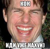 кок иди уже нахуй)