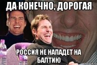 да конечно, дорогая россия не нападет на балтию