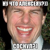 ну что алексеяу?)) соснул?)