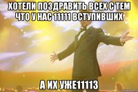 хотели поздравить всех с тем что у нас 11111 вступивших а их уже11113