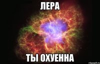 лера ты охуенна