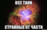 все тани странные от части