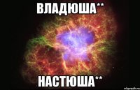 владюша** настюша**