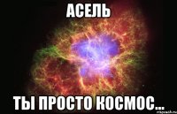 асель ты просто космос...