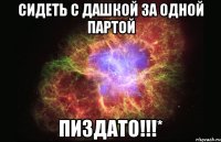 сидеть с дашкой за одной партой пиздато!!!*