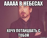 ааааа в небесах хочу потанцвать с тобой