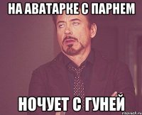 на аватарке с парнем ночует с гуней