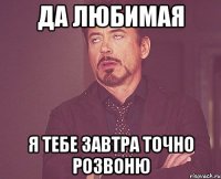 да любимая я тебе завтра точно розвоню