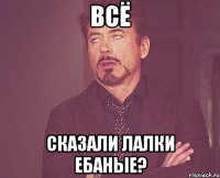 всё сказали лалки ебаные?