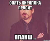 опять кириллка просит планш...