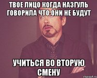 твое лицо когда назгуль говорила что они не будут учиться во вторую смену