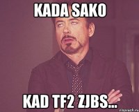 kada sako kad tf2 zjbs...