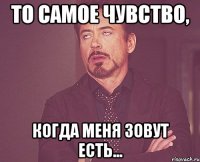 то самое чувство, когда меня зовут есть...