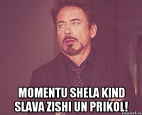  momentu shela kind slava zishi un prikol!