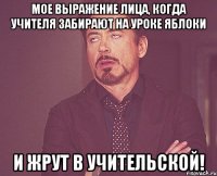 мое выражение лица, когда учителя забирают на уроке яблоки и жрут в учительской!