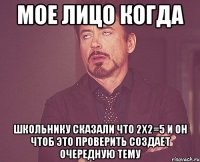 мое лицо когда школьнику сказали что 2х2=5 и он чтоб это проверить создает очередную тему