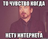 то чувство когда нету интернета