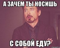 а зачем ты носишь с собой еду?