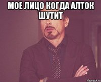 мое лицо когда алток шутит 