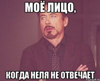 моё лицо, когда неля не отвечает