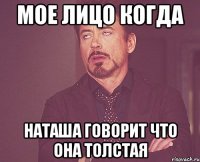 мое лицо когда наташа говорит что она толстая