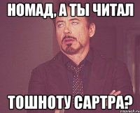 номад, а ты читал тошноту сартра?