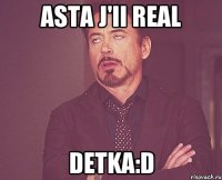 asta j'ii real detka:d