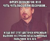 френч делаем? ок. ну я чуть-чуть посыплю песочком... и еще вот этот цветочек красивый выложу. и стразик на безымянные пальчики. ага, ага.