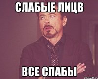 слабые лицв все слабы