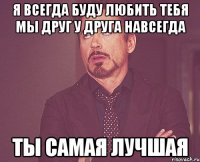 я всегда буду любить тебя мы друг у друга навсегда ты самая лучшая