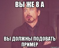 вы же 8 а вы должны подовать пример