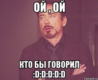 ой , ой кто бы говорил :d:d:d:d:d