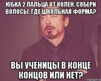 юбка 2 пальца от колен, собери волосы, где школьная форма? вы ученицы в конце концов или нет?