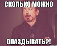 сколько можно опаздывать?!