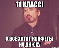 11 класс! а все хотят конфеты на днюху