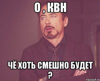 о , квн чё хоть смешно будет ?