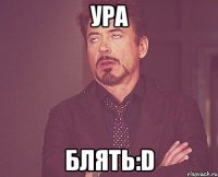 ура блять:d