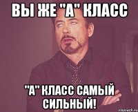 вы же "а" класс "а" класс самый сильный!