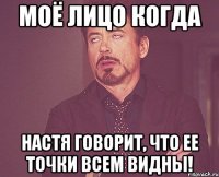 моё лицо когда настя говорит, что ее точки всем видны!